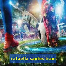 rafaella santos trans